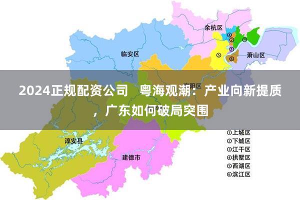 2024正规配资公司   粤海观潮：产业向新提质，广东如何破局突围