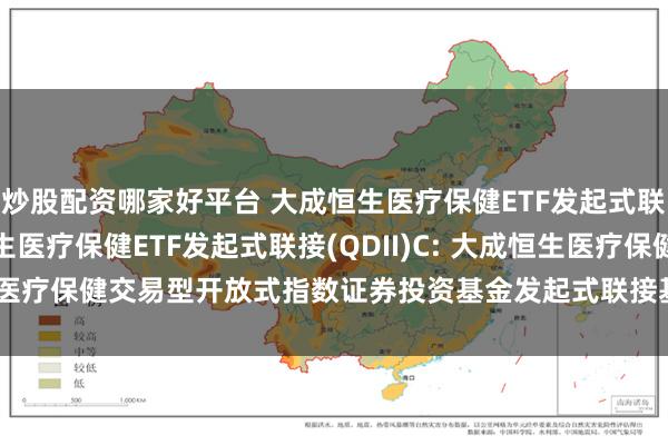 炒股配资哪家好平台 大成恒生医疗保健ETF发起式联接(QDII)A,大成恒生医疗保健ETF发起式联接(QDII)C: 大成恒生医疗保健交易型开放式指数证券投资基金发起式联接基金(QDII)基金合同