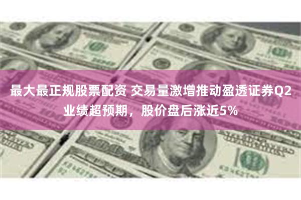 最大最正规股票配资 交易量激增推动盈透证券Q2业绩超预期，股价盘后涨近5%