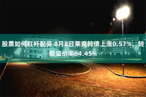股票如何杠杆配资 8月8日莱克转债上涨0.57%，转股溢价率64.45%