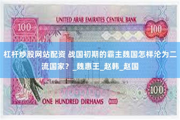 杠杆炒股网站配资 战国初期的霸主魏国怎样沦为二流国家？_魏惠王_赵韩_赵国